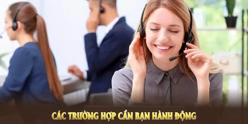 Các trường hợp cần bạn hành động kịp thời để tránh gián đoạn trải nghiệm