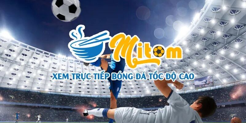 MitomTV là nền tảng xem bóng đá trực tuyến